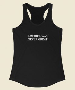 America Was Never Great Racerback Tank Top