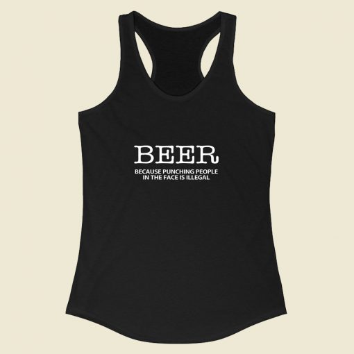 Beer Because Punching People In The Face Is Illegal Racerback Tank Top