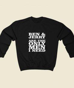 Ben And Jerry Are The Only Men I Need 80s Sweatshirt Style