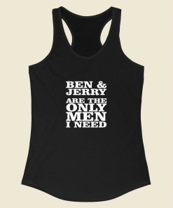 Ben And Jerry Are The Only Men I Need Racerback Tank Top