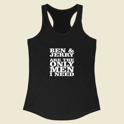 Ben And Jerry Are The Only Men I Need Racerback Tank Top