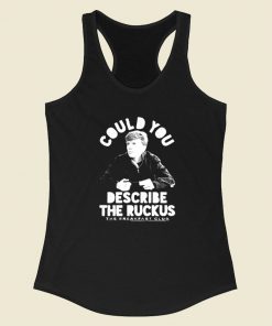 Breakfast Club Geek Could You Describe The Ruckus Racerback Tank Top