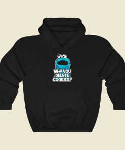 Cookie Monster Why You Delete Cookies Cool Hoodie Fashion