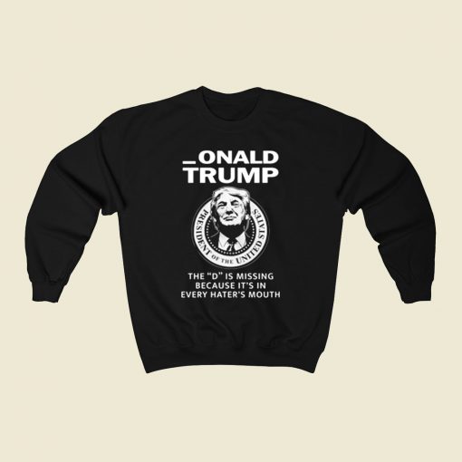 Donald Trump The D Is Missing 80s Sweatshirt Style