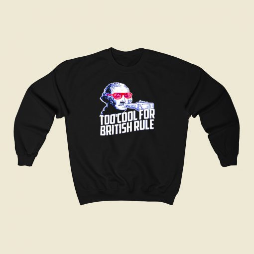 George Washington Too Cool For British Rule 80s Sweatshirt Style