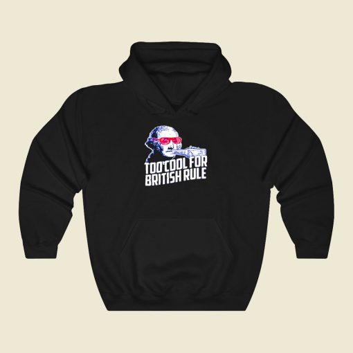 George Washington Too Cool For British Rule Cool Hoodie Fashion