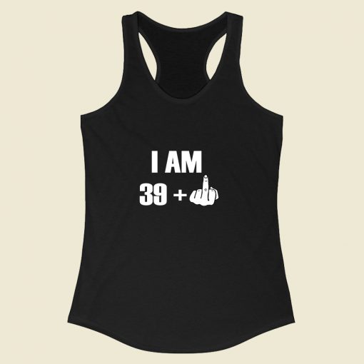 I Am 39 Fucker Racerback Tank Top