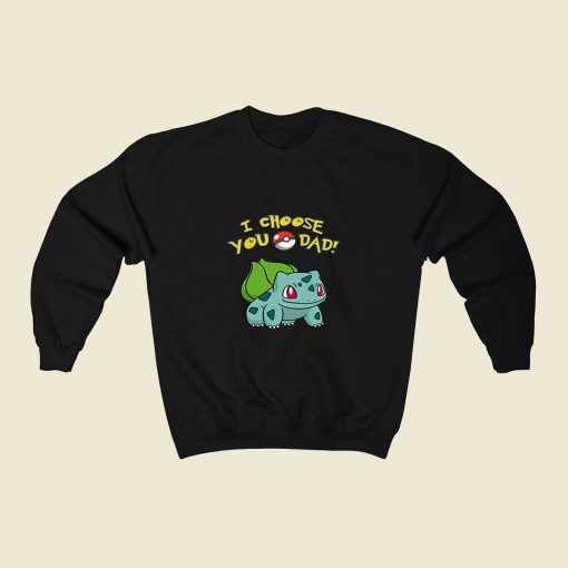 I Choose You Dad Pokemon 80s Sweatshirt Style