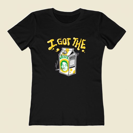 I Got The Juice Women T Shirt Style