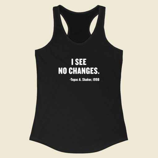 I See No Changes Tupac Shakur Racerback Tank Top