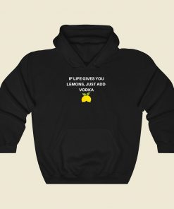 If Life Gives You Lemons Just Add Vodka Cool Hoodie Fashion