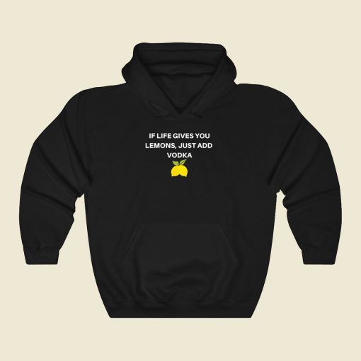 If Life Gives You Lemons Just Add Vodka Cool Hoodie Fashion