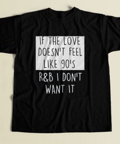 If The Love Doesnt Feel Like 90s Rb 80s Mens T Shirt