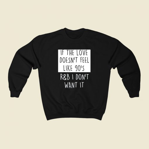 If The Love Doesnt Feel Like 90s Rb 80s Sweatshirt Style