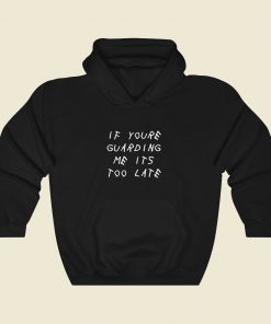 If Youre Guarding Me Its Too Late Cool Hoodie Fashion