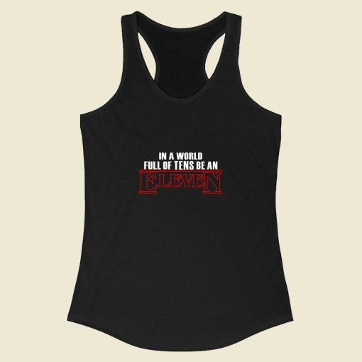 In A World Full Of Tens Be An Eleven Racerback Tank Top