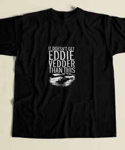 It Doesnt Get Eddie Vedder Than 80s Mens T Shirt