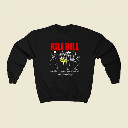 Kill Bill Movie You Didnt Think It Was Gonna Be 80s Sweatshirt Style