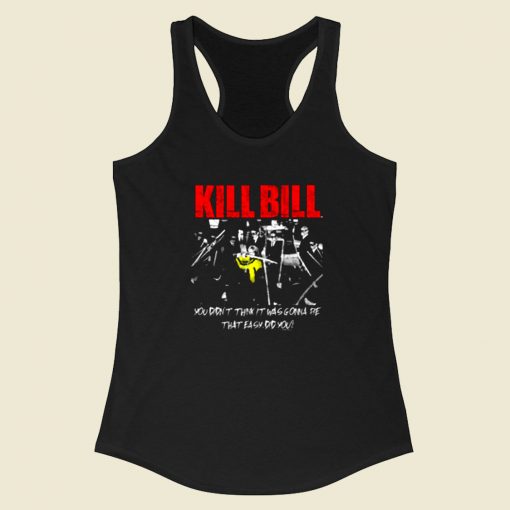 Kill Bill Movie You Didnt Think It Was Gonna Be Racerback Tank Top