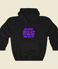 Pussy Builds Strong Bones Cool Hoodie Fashion