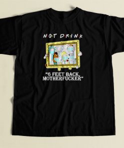 Rick Morty Not Drink 6 Feet 80s Mens T Shirt