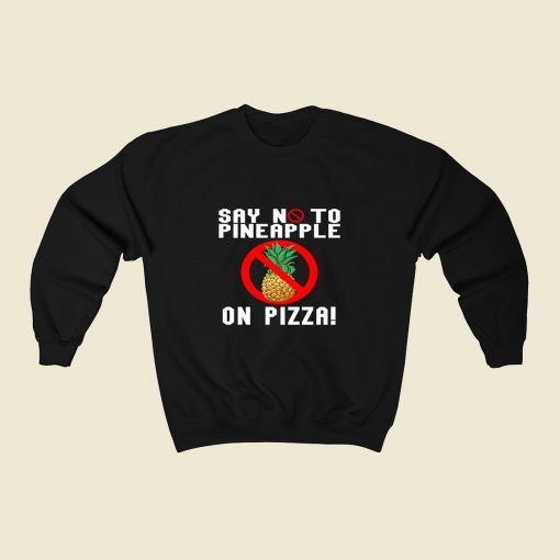 Say No To Pineapple On Pizza 80s Sweatshirt Style