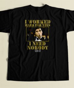 Scarface Worked Hard For This I Need Nobody 80s Mens T Shirt