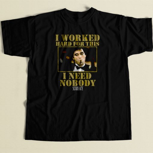 Scarface Worked Hard For This I Need Nobody 80s Mens T Shirt