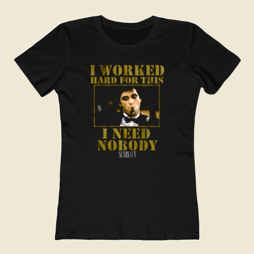 Scarface Worked Hard For This I Need Nobody 80s Womens T shirt