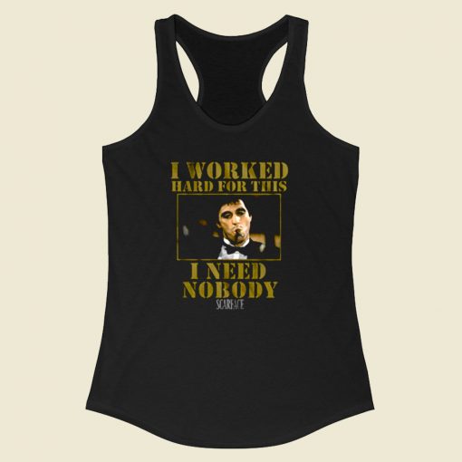 Scarface Worked Hard For This I Need Nobody Racerback Tank Top