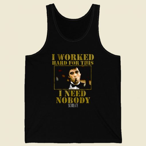 Scarface Worked Hard For This I Need Nobody Retro Mens Tank Top