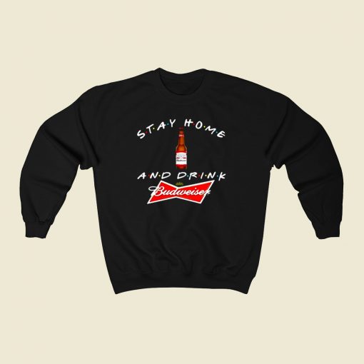 Stay Home And Drink Budweiser 80s Sweatshirt Style