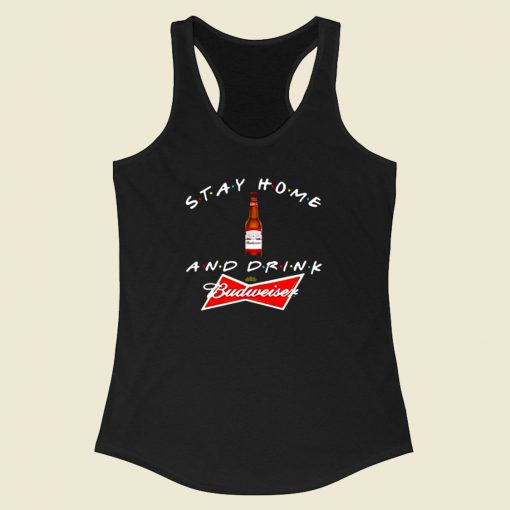 Stay Home And Drink Budweiser Racerback Tank Top