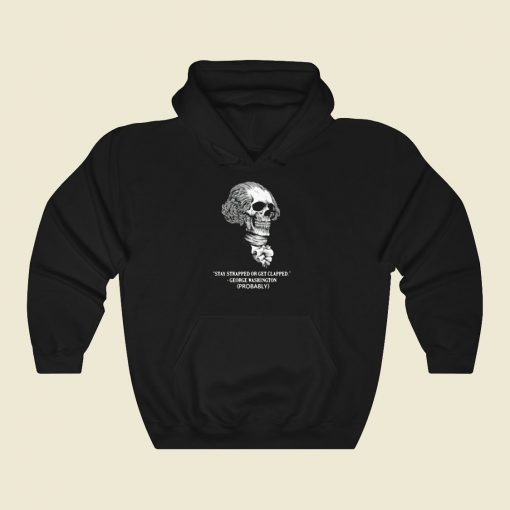 Stay Strapped Or Get Clapped George Washington Cool Hoodie Fashion