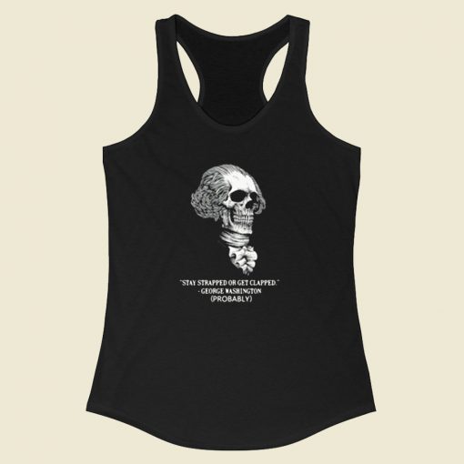 Stay Strapped Or Get Clapped George Washington Racerback Tank Top