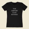 The Airport Is My Runway Women T Shirt Style