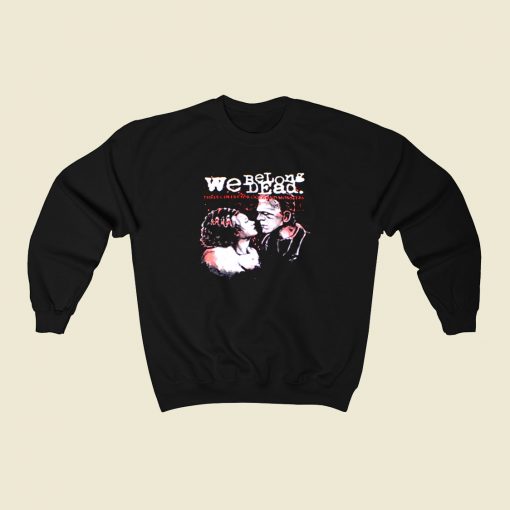 The Bride Of Frankenstein We Belong Dead 80s Sweatshirt Style