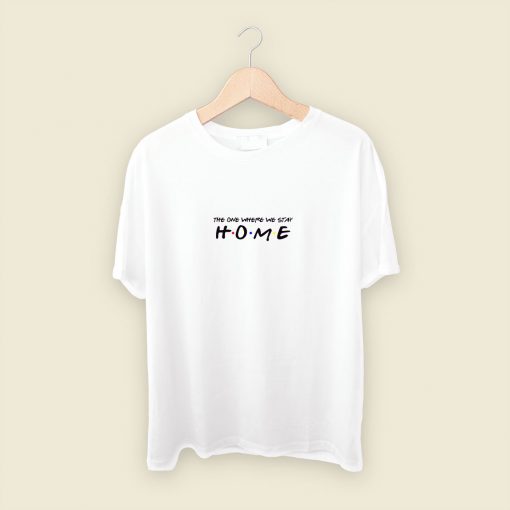 The One Where We Stay Home Friends Mens T Shirt Streetwear