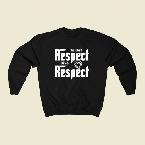 To Get Respect Give Respect 80s Sweatshirt Style