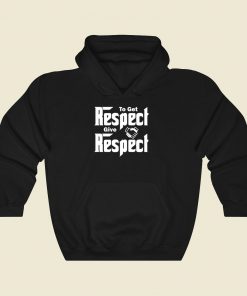 To Get Respect Give Respect Cool Hoodie Fashion