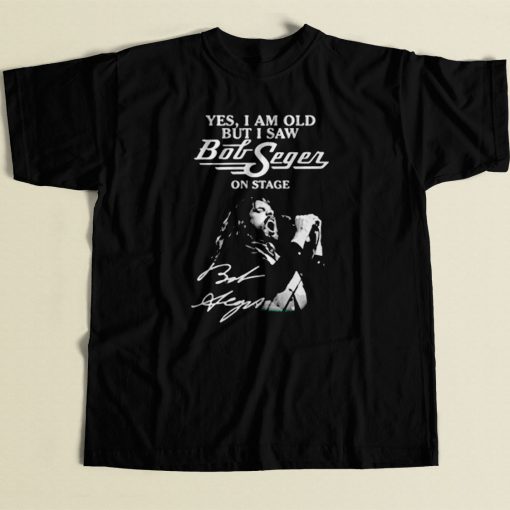 Yes I Am Old But I Saw Bob Seger On Stage 80s Mens T Shirt