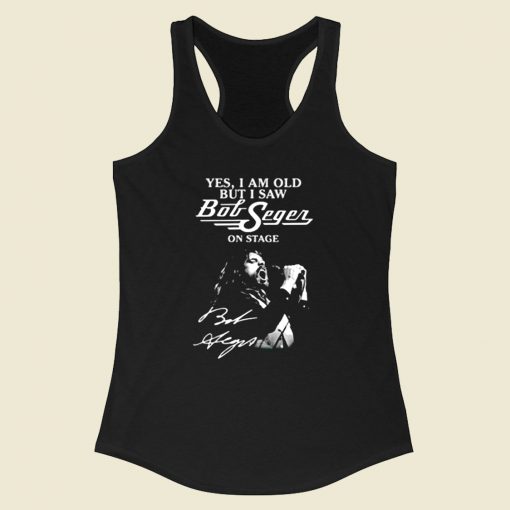 Yes I Am Old But I Saw Bob Seger On Stage Racerback Tank Top