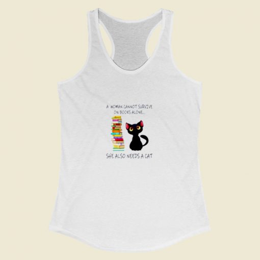 A Woman Cannot Survive On Books Alone She Also Nees A Cat Women Racerback Tank Top