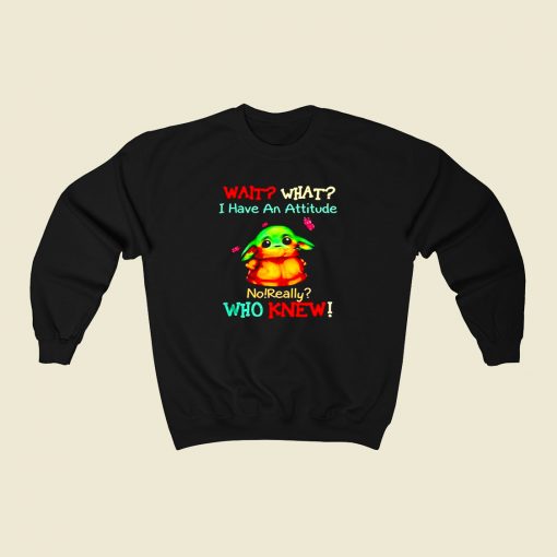 Baby Yoda Wait What I Have An Attitude 80s Fashionable Sweatshirt