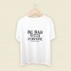 Be Bad With Purpose Men T Shirt Style