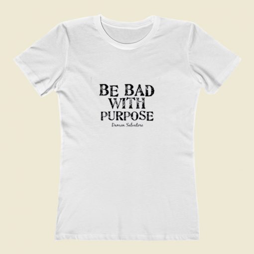 Be Bad With Purpose Women T Shirt Style