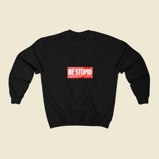 Be Stupid For Successful Living 80s Fashionable Sweatshirt