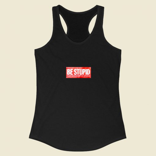 Be Stupid For Successful Living Racerback Tank Top Style