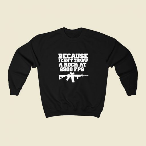 Because I Cant Throw A Rock At 2500 Fps 80s Fashionable Sweatshirt