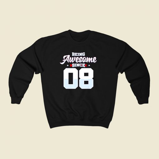 Being Awesome Since 2008 80s Fashionable Sweatshirt